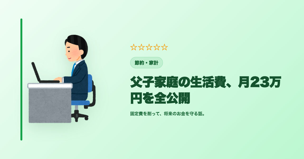父子家庭の生活費はいくら？月23万円の内訳を全公開